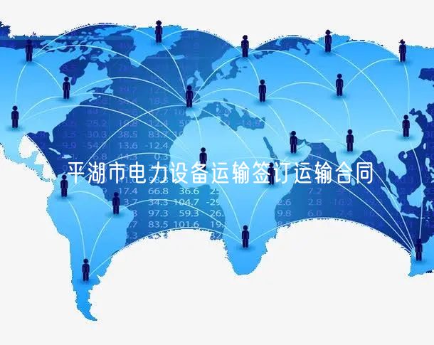 平湖市电力设备运输签订运输合同