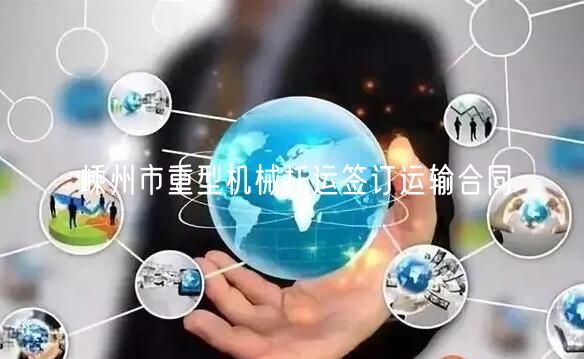 嵊州市重型机械托运签订运输合同