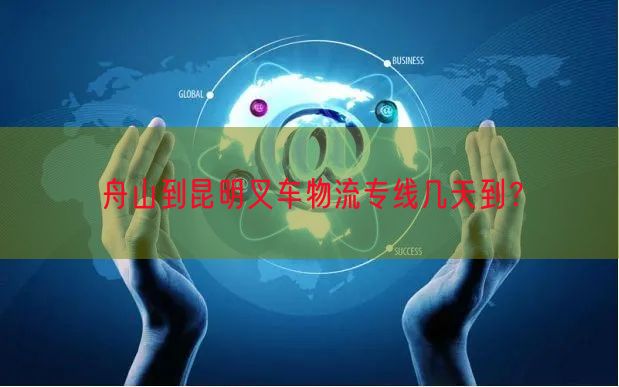 舟山到昆明叉车物流专线几天到？
