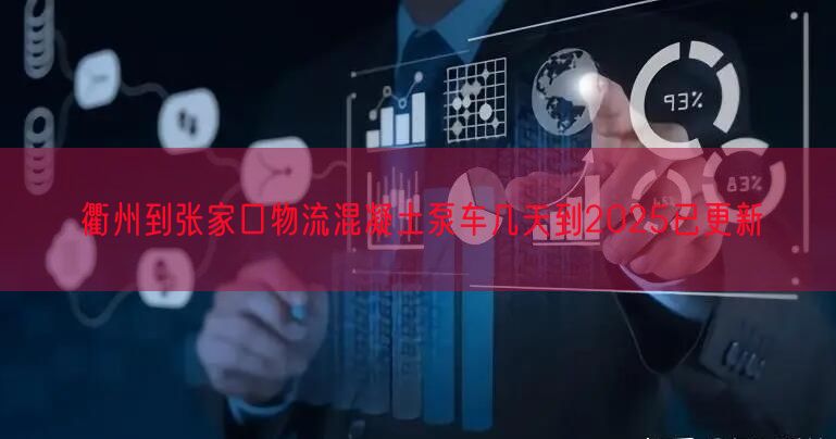 衢州到张家口物流混凝土泵车几天到2025已更新