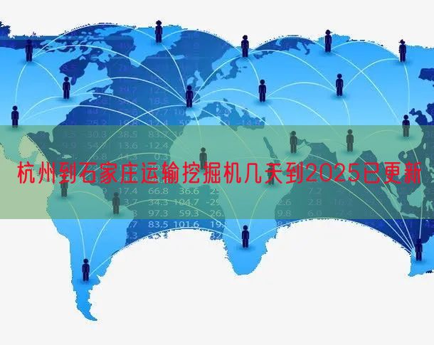 杭州到石家庄运输挖掘机几天到2025已更新