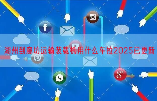 湖州到廊坊运输装载机用什么车拉2025已更新