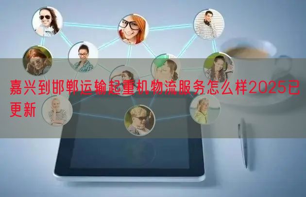 嘉兴到邯郸运输起重机物流服务怎么样2025已更新