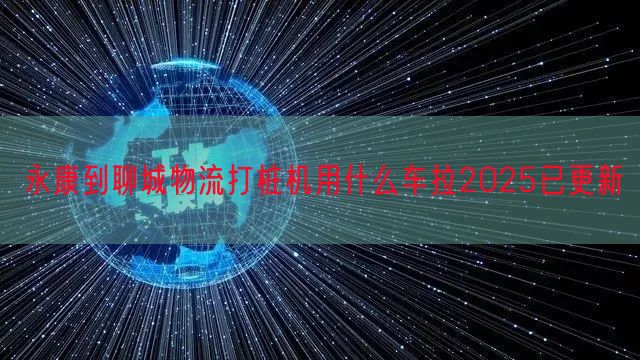 永康到聊城物流打桩机用什么车拉2025已更新