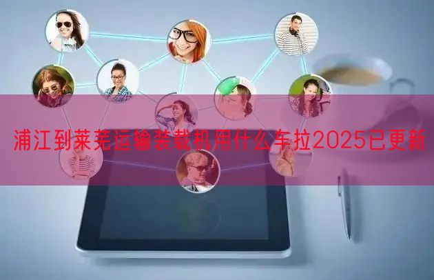 浦江到莱芜运输装载机用什么车拉2025已更新