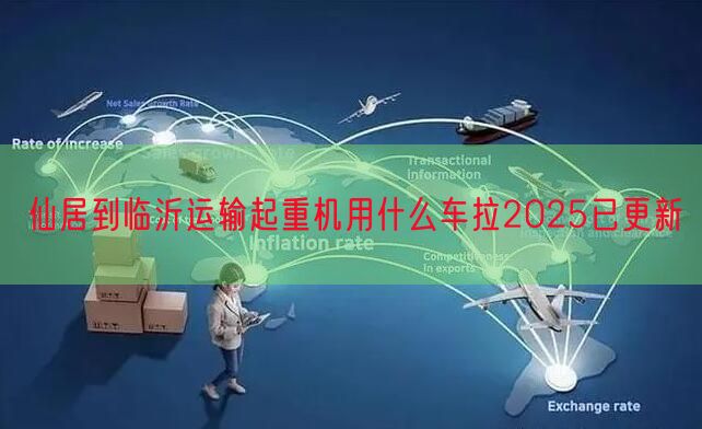 仙居到临沂运输起重机用什么车拉2025已更新