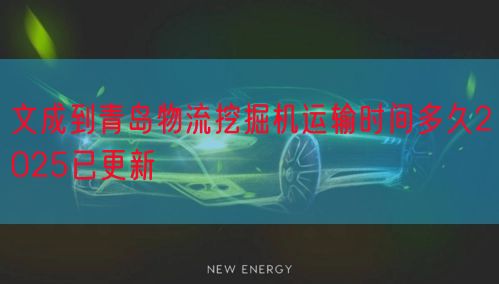 文成到青岛物流挖掘机运输时间多久2025已更新