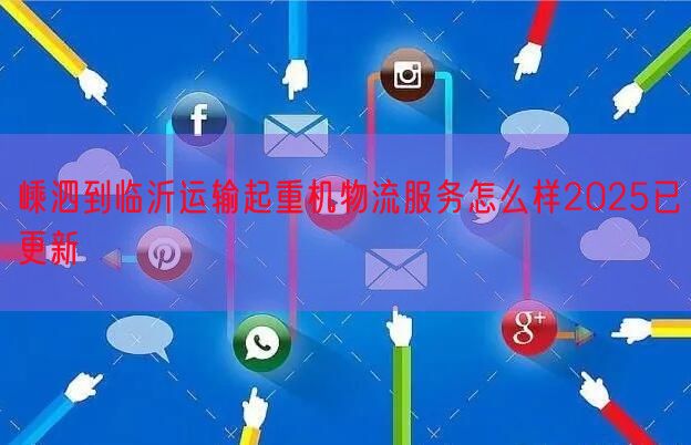 嵊泗到临沂运输起重机物流服务怎么样2025已更新