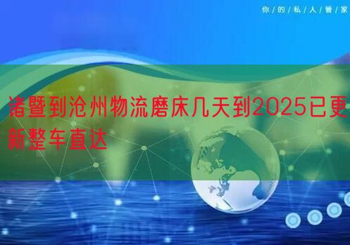 诸暨到沧州物流磨床几天到2025已更新整车直达