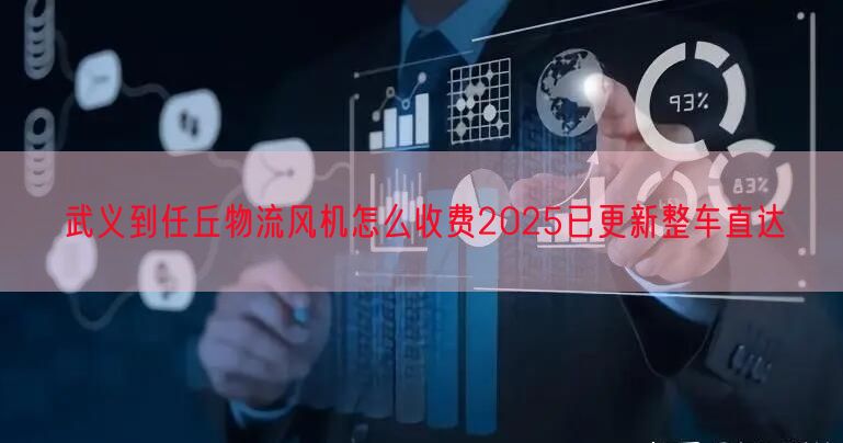 武义到任丘物流风机怎么收费2025已更新整车直达