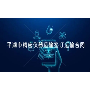 平湖市精密仪器运输签订运输合同