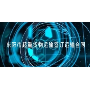 东阳市超重货物运输签订运输合同