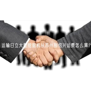 运输日立大型挖掘机从苏州到绍兴运费怎么算？