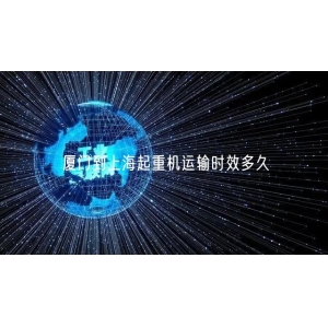厦门到上海起重机运输时效多久