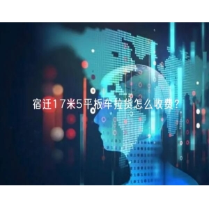 宿迁17米5平板车拉货怎么收费？