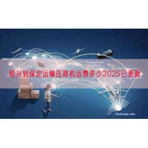 绍兴到保定运输压路机运费多少2025已更新
