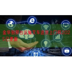 金华到邢台运输叉车送货上门吗2025已更新