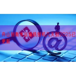 舟山到衡水运输铣刨机几天到2025已更新