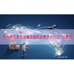 杭州到石家庄运输挖掘机运费多少2025已更新