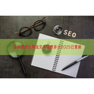 金华到邢台物流叉车运费多少2025已更新