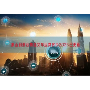 象山到邢台物流叉车运费多少2025已更新