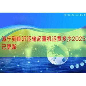 海宁到临沂运输起重机运费多少2025已更新