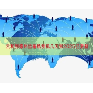 云和到德州运输铣刨机几天到2025已更新