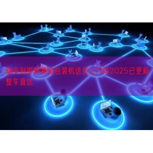 瑞安到邯郸物流包装机送货上门吗2025已更新整车直达
