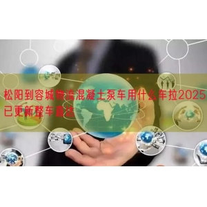 松阳到容城物流混凝土泵车用什么车拉2025已更新整车直达