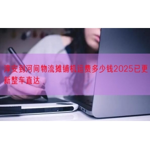 淳安到河间物流摊铺机运费多少钱2025已更新整车直达