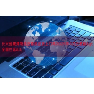 长兴到鹰潭物流压路机送货上门吗2025年4月已更新>全