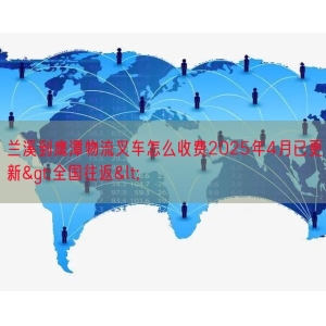 兰溪到鹰潭物流叉车怎么收费2025年4月已更新>全国往