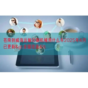 苍南到威海运输印刷机械用什么车2025年4月已更新>全