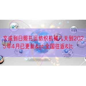 文成到日照托运纺织机械几天到2025年4月已更新>全国