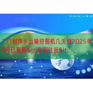 三门到萍乡运输挖掘机几天到2025年4月已更新>全国往