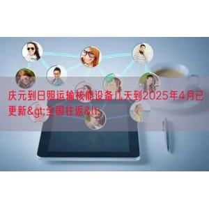 庆元到日照运输核能设备几天到2025年4月已更新>全国