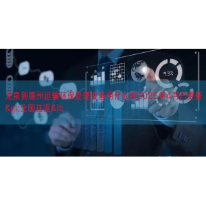 龙泉到德州运输环保处理设备用什么车2025年4月已更新>