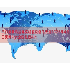 三门到青岛运输实验室设备几天到2025年4月已更新>全