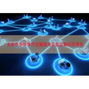 龙岩市到蚌埠市运输抛光设备运输时间预估