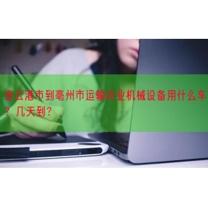 连云港市到亳州市运输农业机械设备用什么车？几天到？