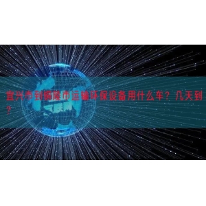 宜兴市到铜陵市运输环保设备用什么车？几天到？