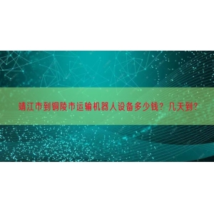 靖江市到铜陵市运输机器人设备多少钱？几天到？