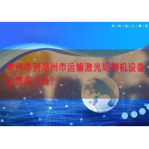 常州市到湖州市运输激光切割机设备运费多少钱？