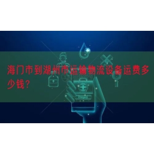 海门市到湖州市运输物流设备运费多少钱？