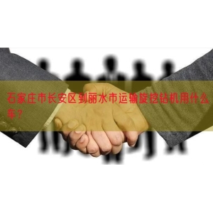 石家庄市长安区到丽水市运输旋挖钻机用什么车？