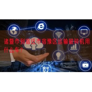 诸暨市到宿迁市宿豫区运输破碎机用什么车？