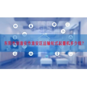东阳市到淮安市淮安区运输轮式起重机多少钱？