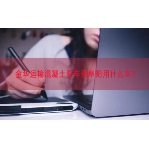 金华运输混凝土泵车到阜阳用什么车？