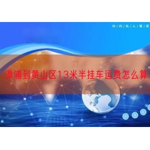 漳浦到黄山区13米半挂车运费怎么算