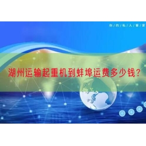 湖州运输起重机到蚌埠运费多少钱？